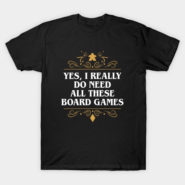 Yes I Really Do Need All These Board Games T-Shirt by pixeptional